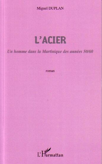 Couverture du livre « L'acier ; un homme dans la Martinique des années 50/60 » de Miguel Duplan aux éditions Editions L'harmattan