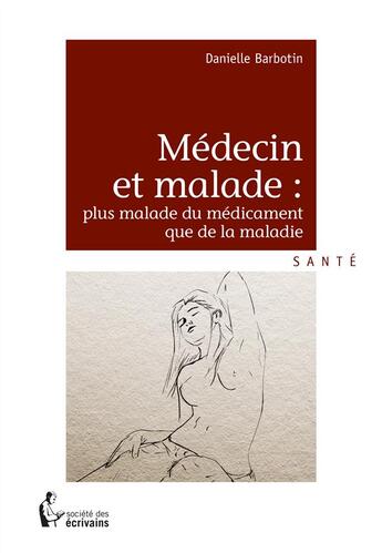 Couverture du livre « Médecin et malade : plus malade du médicament que de la maladie » de Danielle Barbotin aux éditions Societe Des Ecrivains