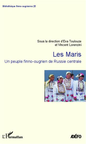 Couverture du livre « Les Maris ; un peuple finno-ougrien de Russie centrale » de Eva Toulouze et Vincent Lorenzini aux éditions L'harmattan