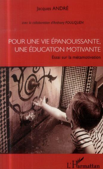 Couverture du livre « Pour une vie épanouissante, une éducation motivante ; essai sur la métamotivation » de Jacques André aux éditions L'harmattan