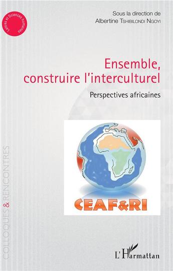 Couverture du livre « Ensemble, construire l'interculturel ; perspectives africaines » de Albertine Tshibilondi Ngoyi aux éditions L'harmattan