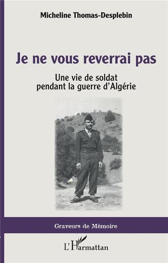 Couverture du livre « Je ne vous reverrai pas : une vie de soldat pendant la guerre d'Algérie » de Micheline Desplebin aux éditions L'harmattan