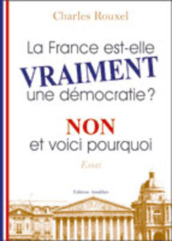 Couverture du livre « La France est-elle vraiment une démocratie ? ; non et voci pourquoi » de Charles Rouxel aux éditions Amalthee