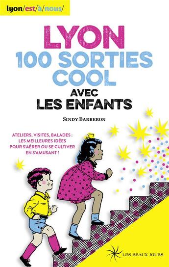 Couverture du livre « Lyon ; 100 sorties cool avec les enfants (édition 2016) » de Sindy Barberon aux éditions Les Beaux Jours