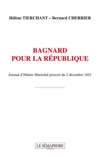 Couverture du livre « Bagnard pour la République ; journal d'Hilaire Maréchal proscrit du 2 décembre 1851 » de Bernard Cherrier et Helene Tierchant aux éditions Le Semaphore