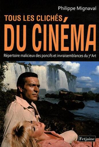 Couverture du livre « Tous les clichés du cinéma ; répertoire malicieux des poncifs et invraisemblances du 7e art » de Philippe Mignaval aux éditions Fetjaine