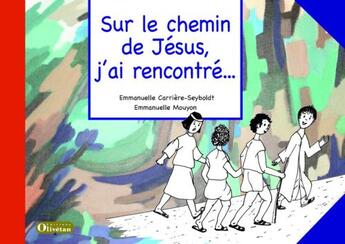 Couverture du livre « Sur le chemin de Jésus, j'ai rencontré » de Emmanuelle Carriere-Seyboldt et Emmanuelle Mouyon aux éditions Olivetan