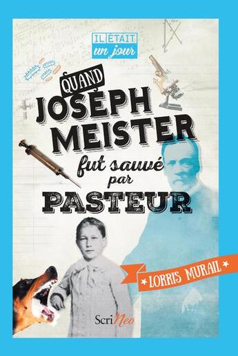 Couverture du livre « IL ETAIT UN JOUR... : quand Joseph Meister fut sauvé par Pasteur » de Murail Lorris aux éditions Scrineo
