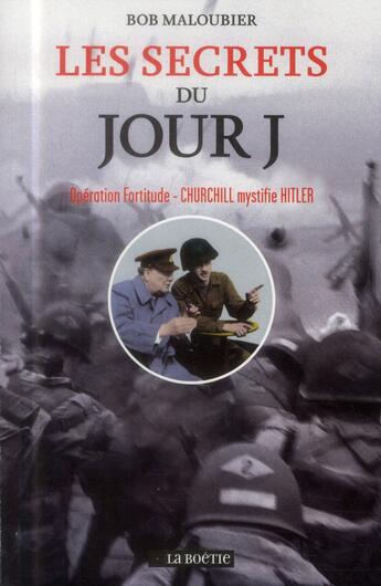 Couverture du livre « Les secrets du jour J ; opération Fortitude ; Churchill mystifie Hitler » de Bob Maloubier aux éditions Editions De La Boetie