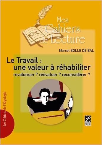 Couverture du livre « Le travail : une valeur à réhabiliter, revaloriser ? réévaluer ? reconsidérer ? » de Marcel Bolle De Bal aux éditions Mes Cahiers De Lecture