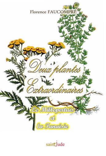 Couverture du livre « Deux plantes extraordinaires ; le Millepertuis et la Tanaisie » de Florence Faucompre aux éditions Saint Jude