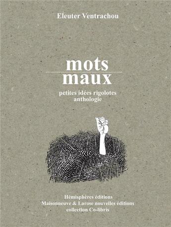 Couverture du livre « Mots-maux ; petites idées rigolotes, anthologie » de Eleuter Ventrachou aux éditions Hemispheres