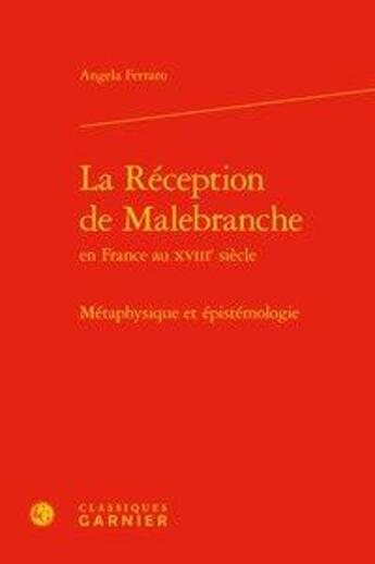 Couverture du livre « La réception de Malebranche en france au XVIIIe siecle ; métaphysique et épistémologie » de Angela Ferraro aux éditions Classiques Garnier