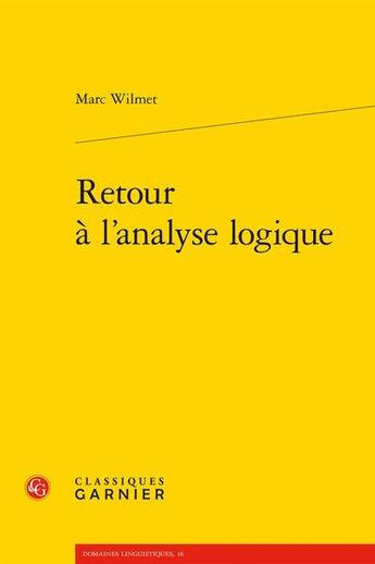 Couverture du livre « Retour à l'analyse logique » de Marc Wilmet aux éditions Classiques Garnier