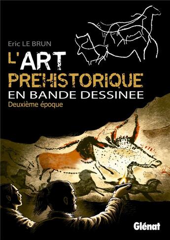 Couverture du livre « L'art préhistorique en bande dessinée Tome 2 : deuxième époque » de Eric Le Brun aux éditions Glenat