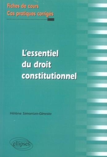 Couverture du livre « L'essentiel du droit constitutionnel ; fiches de cours et cas pratiques corrigés » de Simonian Gineste aux éditions Ellipses