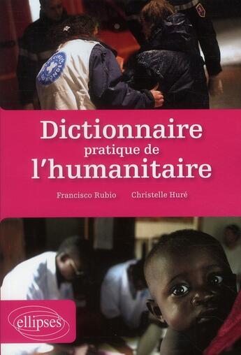 Couverture du livre « Dictionnaire pratique de l'humanitaire » de Francisco Rubio et Christelle Hure aux éditions Ellipses