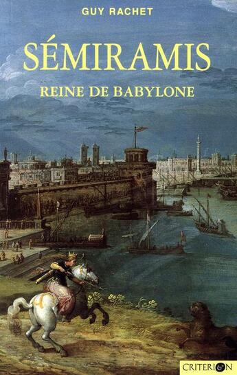 Couverture du livre « Sémiramis, reine de Babylone » de Guy Rachet aux éditions Criterion