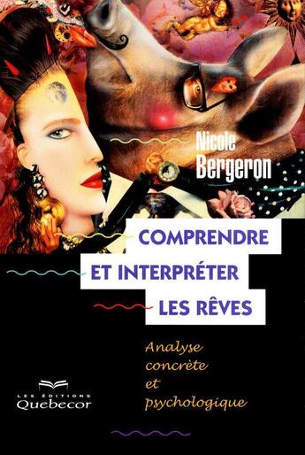 Couverture du livre « Comprendre et interpréter les rêves ; analyse concrète et psychologique (4e édition) » de Nicole Bergeron aux éditions Quebecor