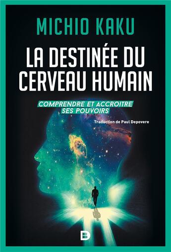 Couverture du livre « La destinée du cerveau humain ; comprendre et accroître ses pouvoirs » de Michio Kaku aux éditions De Boeck Superieur