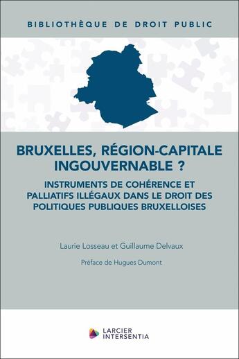 Couverture du livre « Bruxelles, région-capitale ingouvernable ? : Instruments de cohérence et palliatifs illégaux dans le » de Laurie Losseau et Guillaume Delvaux aux éditions Larcier