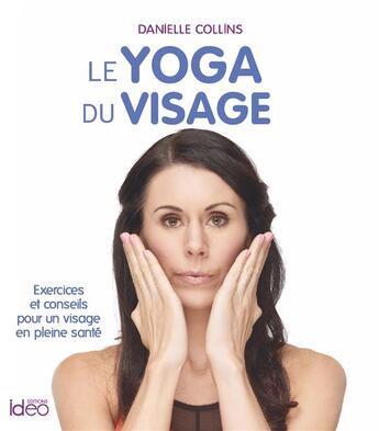 Couverture du livre « Yoga du visage ; exercices et conseils pour un visage en pleine santé » de Danielle Collins aux éditions Ideo