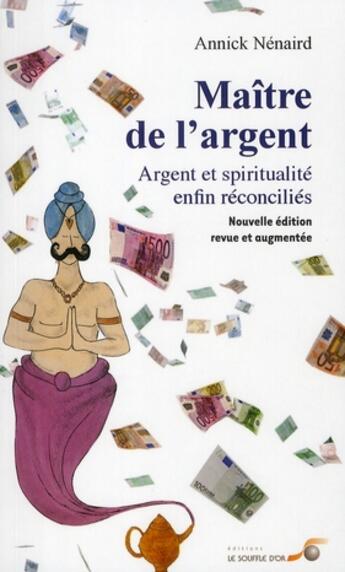 Couverture du livre « Maître de l'argent ; argent et spiritualité enfin réconciliés » de Annick Nenaird aux éditions Le Souffle D'or