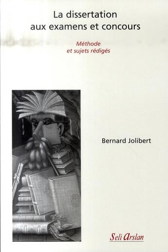 Couverture du livre « La dissertation aux examens et concours : Méthode et sujets rédigés » de Bernard Jolibert aux éditions Seli Arslan