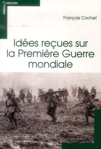 Couverture du livre « Idees recues sur la premiere guerre mondiale » de Francois Cochet aux éditions Le Cavalier Bleu