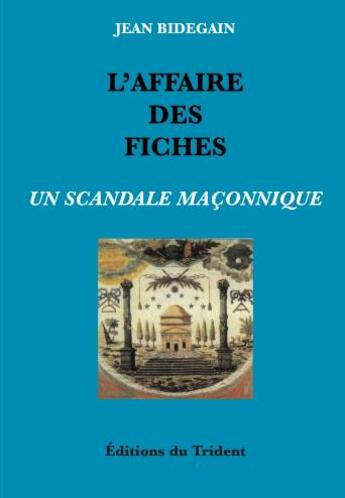 Couverture du livre « L'affaire des fiches ; un scandale maçonnique ; le Grand Orient de France, ses doctrines et ses actes » de Jean Bidegain aux éditions Trident