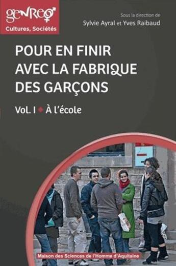 Couverture du livre « Pour en finir avec la fabrique des garçons t.1 ; à l'école » de Yves Raibaud et Sylvie Ayral aux éditions Maison Sciences De L'homme D'aquitaine