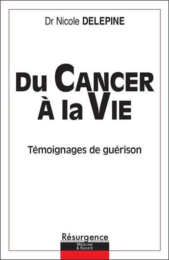 Couverture du livre « Du cancer à la vie : Témoignages de combat, de guérison et d'espoir » de Nicole Delepine aux éditions Marco Pietteur