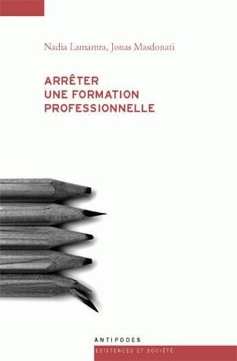 Couverture du livre « Arrêter une formation professionnelle » de Nadia Lamamra et Jonas Masdonati aux éditions Antipodes Suisse