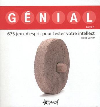 Couverture du livre « Génial t.3 ; 675 jeux d'esprit pour tester votre intellect » de Philip Carter aux éditions Bravo