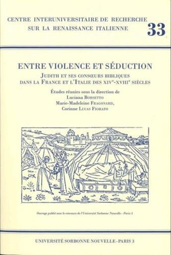 Couverture du livre « Entre violence et séduction : Judith et ses consoeurs bibliques dans la France et l'Italie des XIVe-XVIIIe siècles » de Marie-Madeleine Fragonard et Corinne Lucas-Fiorato et Luciana Borsetto aux éditions Presses De La Sorbonne Nouvelle