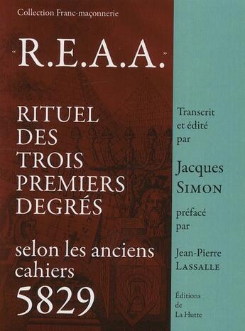 Couverture du livre « R.E.A.A ; rituel des trois premiers degrés selon les anciens cahiers 5829 » de Jacques Simon aux éditions La Hutte