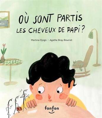 Couverture du livre « Où sont partis les cheveux de papi ? » de Agathe Bray-Bourret et Martina Djogo aux éditions Fonfon