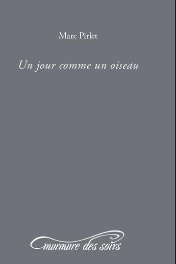 Couverture du livre « Un jour comme un oiseau » de Marc Pirlet aux éditions Murmure Des Soirs