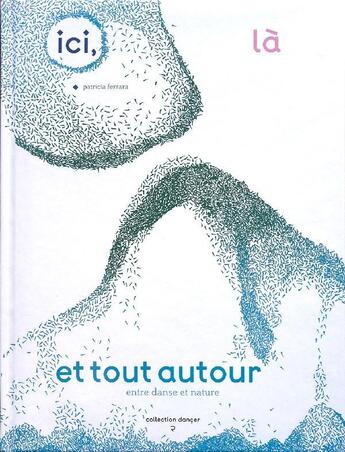 Couverture du livre « Ici, là et tout autour ou entre danse et nature » de Patricia Ferrara et Bianca Millon-Devigne aux éditions Quadrille