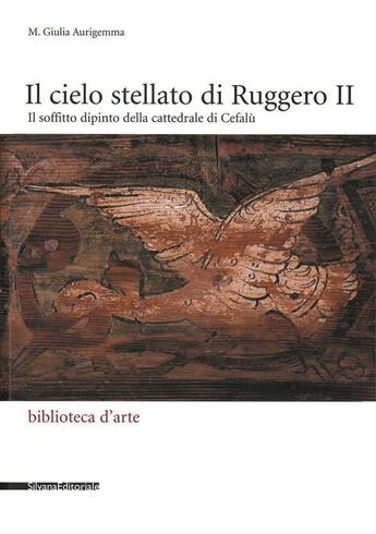 Couverture du livre « Il cielo stellato di Ruggero II : il soffitto dipinto della cattedrale di Cefalù » de Maria Giulia Aurigemma aux éditions Silvana