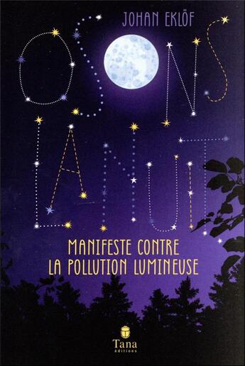 Couverture du livre « Osons la nuit : manifeste contre la pollution lumineuse » de Johan Eklof aux éditions Tana