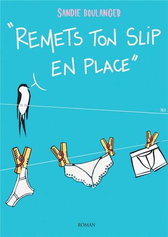 Couverture du livre « Remets ton slip* en place - *slip, boxer, string, tanga, culotte... » de Boulanger Sandie aux éditions Bookelis