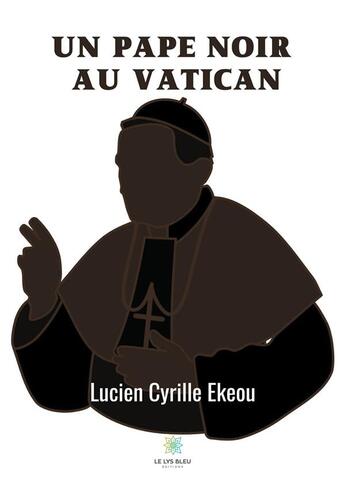 Couverture du livre « Un pape noir au Vatican » de Lucien Cyrille Ekeou aux éditions Le Lys Bleu