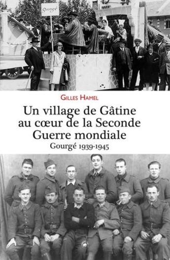 Couverture du livre « Un village de Gâtine au coeur de la Seconde Guerre mondiale ; Gourgé 1939-1945 » de Gilles Hamel aux éditions Geste