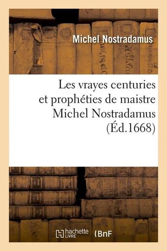 Couverture du livre « Les vrayes centuries et propheties de maistre michel nostradamus , (ed.1668) » de Nostradamus Michel aux éditions Hachette Bnf