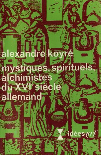 Couverture du livre « Mystiques, spirituels, alchimistes du XVIe siècle allemand » de Alexandre Koyre aux éditions Gallimard