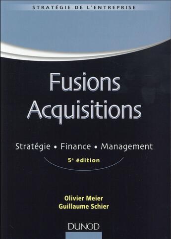 Couverture du livre « Fusions ; acquisitions ; stratégie, finance, management (5e édition) » de Olivier Meier et Guillaume Schier aux éditions Dunod