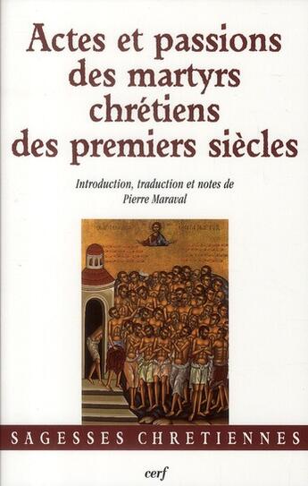 Couverture du livre « Actes et passions des martyrs chrétiens des premiers siècles » de Pierre Maraval aux éditions Cerf