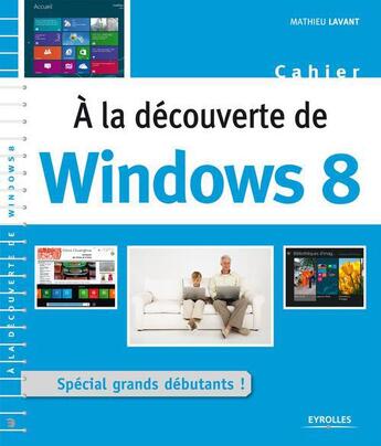 Couverture du livre « À la découverte de windows 8 ; spécial grands débutants ! » de Mathieu Lavant aux éditions Eyrolles