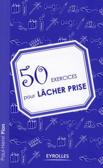 Couverture du livre « 50 exercices pour lâcher prise » de Paul-Henri Pion aux éditions Organisation
